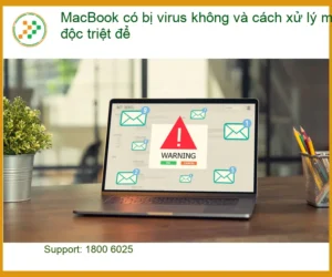 Macbook Có Bị Virus Không? Sự Thật & Cách Xử Lý Mã Độc Triệt Để