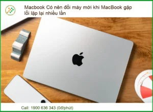 MacBook Gặp Lỗi Lặp Lại: Nên Đổi Mới Hay Sửa Chữa?