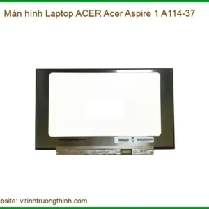 Màn hình Laptop Acer Aspire 1 A114-37 – Địa chỉ thay lấy liền TPHCM