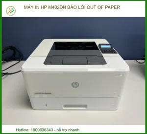 Máy in HP M402dn báo lỗi Out of Paper: Nguyên nhân & Cách khắc phục triệt để