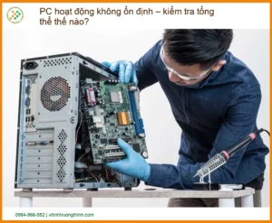 PC hoạt động không ổn định – Kiểm tra tổng thể thế nào? Địa chỉ sửa uy tín tại TP.HCM