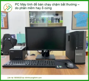 PC Máy tính để bàn chạy chậm bất thường – Dịch vụ khắc phục tận nơi uy tín