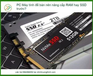 Nâng Cấp PC: Nên Ưu Tiên RAM Hay SSD Trước? Chuyên Gia Giải Đáp Tận Tình!