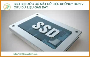 SSD Bị Nước Có Mất Dữ Liệu Không? Giải Pháp Cứu Dữ Liệu Chuyên Nghiệp 2026