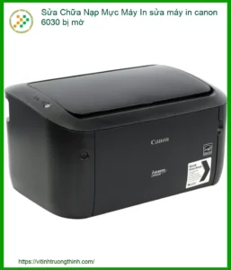 Máy in Canon 6030 bị mờ – Sửa chữa nạp mực uy tín, lấy ngay