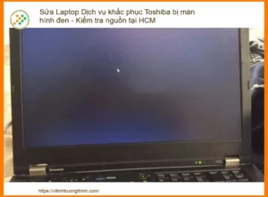 Laptop Toshiba bị màn hình đen không lên nguồn – Dịch vụ sửa uy tín, lấy ngay tại HCM
