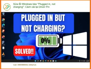 Sửa lỗi “Plugged in, not charging” Windows: Cài Driver Pin – Hỗ trợ nhanh