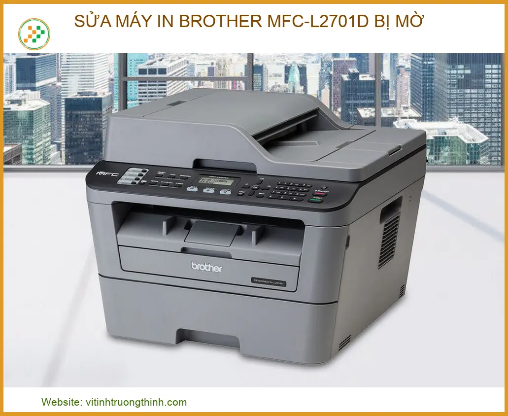 Sửa máy in Brother MFC-L2701D bị mờ: Nguyên nhân và cách khắc phục triệt để 2026