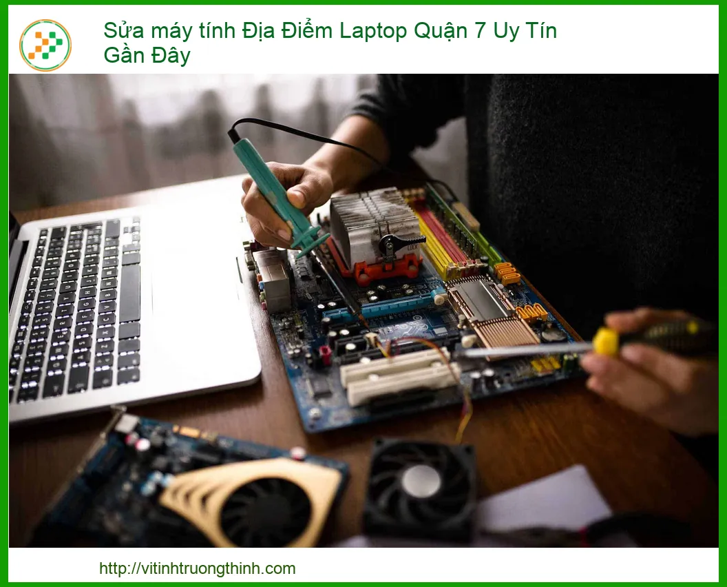 Sửa Máy Tính Laptop Quận 7: Địa Điểm Uy Tín, Lấy Liền, Giá Tốt Nhất Gần Đây
