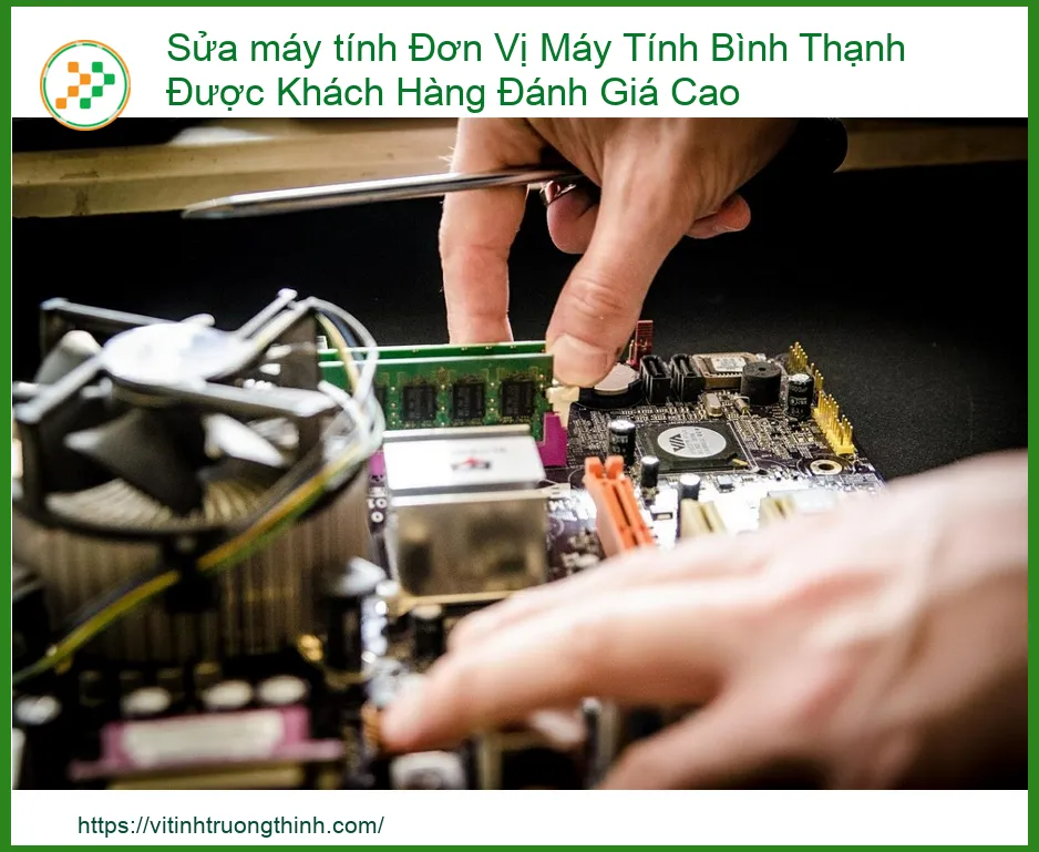 Sửa Máy Tính Bình Thạnh: Đơn Vị Được Khách Hàng Đánh Giá Cao Nhất