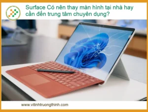Thay màn hình Surface tại nhà: Rủi ro tiềm ẩn và khi nào cần đến trung tâm chuyên dụng? – Địa chỉ thay màn hình Surface uy tín lấy ngay