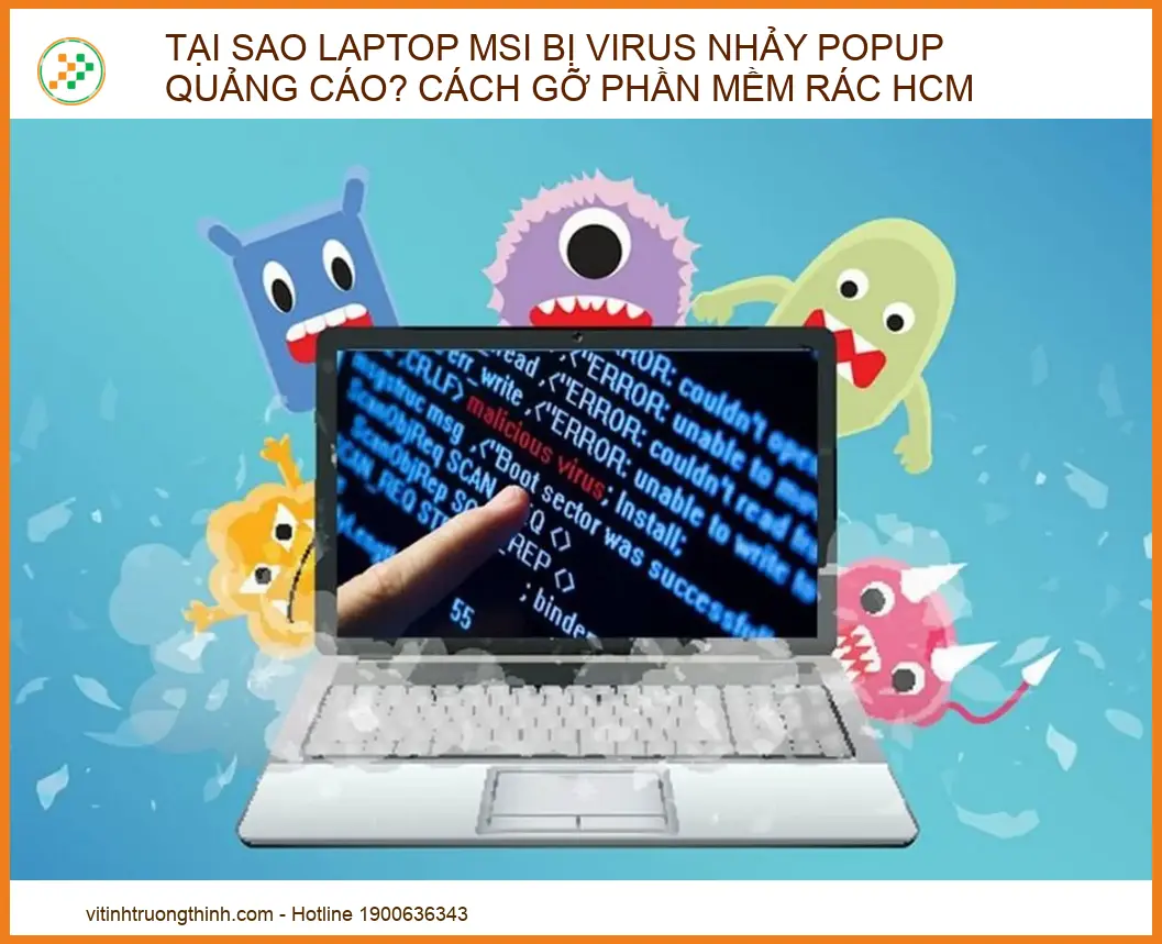 Tại sao Laptop MSI bị virus nhảy popup quảng cáo? Cách gỡ phần mềm rác HCM