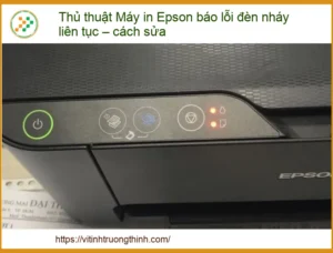 Thủ thuật Máy in Epson báo lỗi đèn nháy liên tục – cách sửa triệt để từ chuyên gia