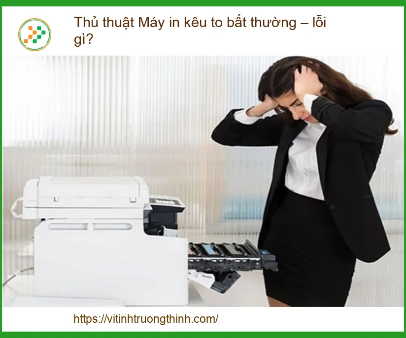 Máy in kêu to bất thường – Khắc phục nhanh chóng, hiệu quả