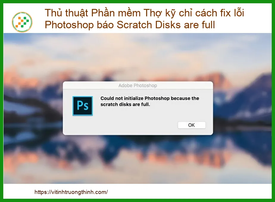 Thủ Thuật Phần Mềm Thợ Kỹ Chỉ Cách Fix Lỗi Photoshop Báo Scratch Disks Are Full
