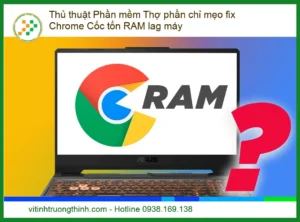 Thủ Thuật Phần Mềm: Thợ Phần Mềm Chỉ Mẹo Fix Chrome & Cốc Cốc Tốn RAM, Lag Máy Hiệu Quả Nhất