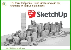 Thủ thuật Phần mềm Trung tâm hướng dẫn cài Sketchup fix lỗi Bug Splat nhanh chóng và hiệu quả