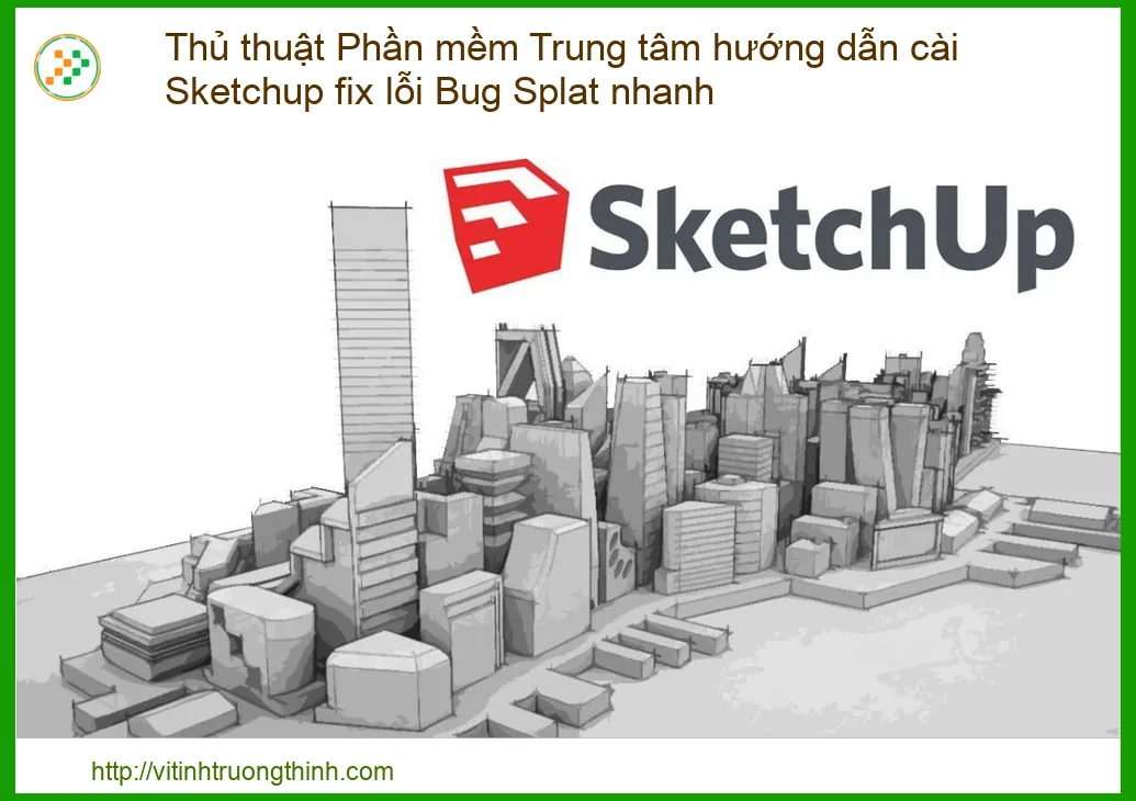Thủ thuật Phần mềm Trung tâm hướng dẫn cài Sketchup fix lỗi Bug Splat nhanh chóng và hiệu quả