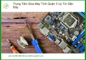 Sửa Máy Tính Trung Tâm Máy Tính Quận 3 Uy Tín Gần Đây: Giải Pháp Toàn Diện Từ Chuyên Gia