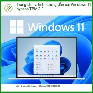 Cài Windows 11 bypass TPM 2.0 – Trung tâm vi tính hỗ trợ cài đặt nhanh