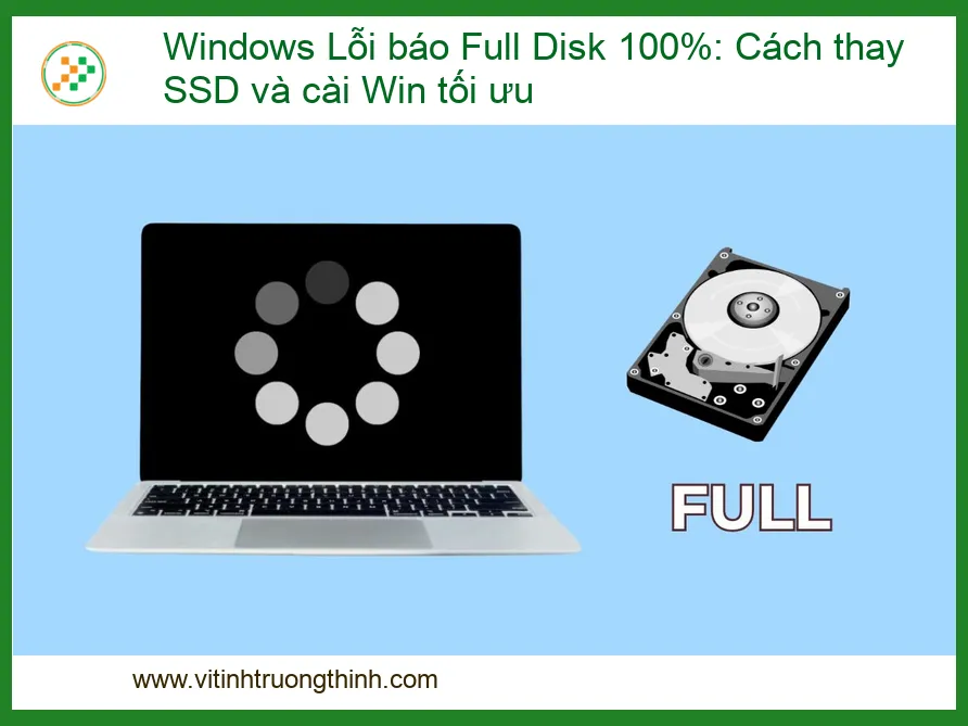 Windows Lỗi Full Disk 100%: Cách Thay SSD và Cài Win Tối Ưu