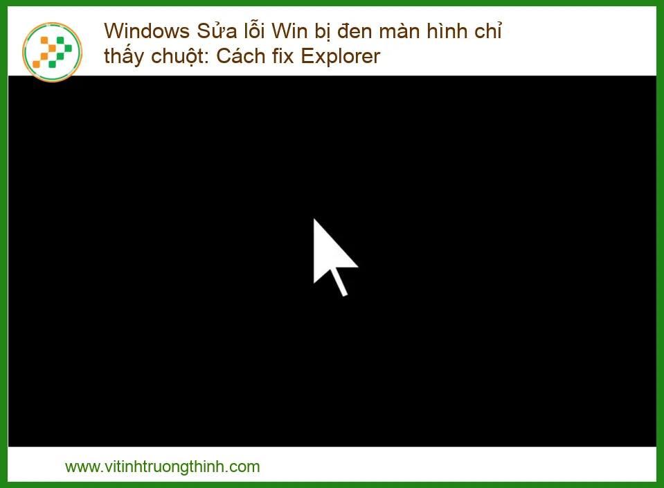 Khắc phục lỗi Win bị đen màn hình chỉ thấy chuột: Hướng dẫn chi tiết cách fix Explorer hiệu quả nhất!