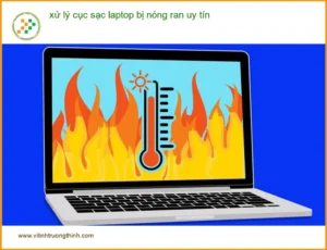 Sửa Laptop xử lý cục sạc nóng ran – Địa chỉ trung tâm hỗ trợ gần đây