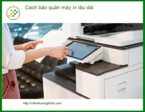 Thủ thuật Máy in Cách bảo quản máy lâu dài – Tư vấn từ chuyên gia kỹ thuật