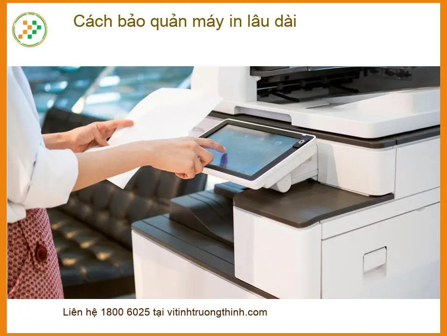 Thủ thuật Máy in Cách bảo quản máy lâu dài - Tư vấn từ chuyên gia kỹ thuật