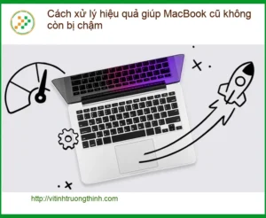 Macbook cũ chậm: Cách xử lý hiệu quả – Trung tâm hỗ trợ uy tín TPHCM