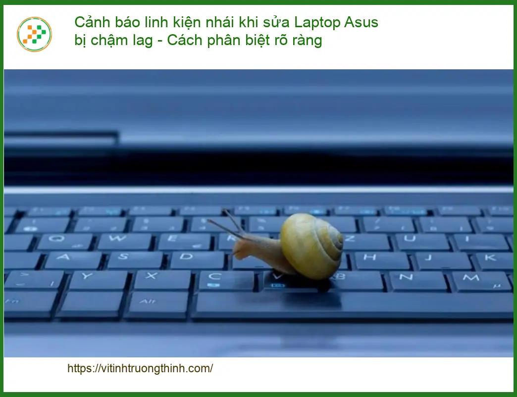 Sửa Laptop Cảnh báo linh kiện nhái Asus chậm lag - Trung tâm hỗ trợ