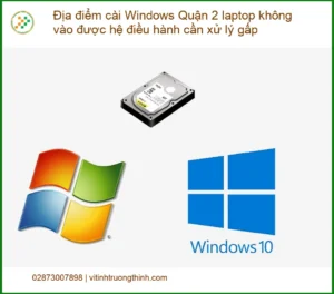 Cài Windows Quận 2 laptop không vào được HDH – Dịch vụ xử lý gấp