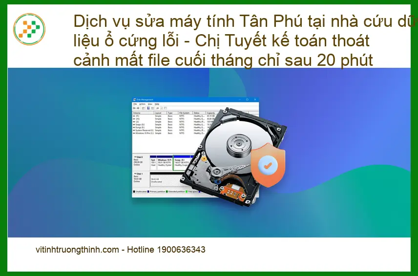 Sửa máy tính Tân Phú cứu dữ liệu ổ cứng lỗi - Dịch vụ khắc phục tận nơi lấy liền