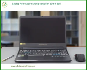 Sửa Laptop Acer Aspire không sáng đèn – Trung tâm Vi Tính gần đây