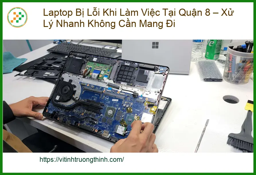 Sửa máy tính Laptop Bị Lỗi Khi Làm Việc Tại Quận 8 - Thợ sửa nhanh tại nhà