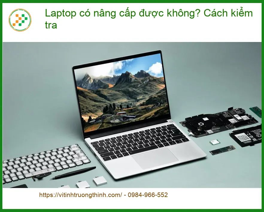 Laptop có nâng cấp được không? Cách kiểm tra - Trung tâm hỗ trợ TPHCM