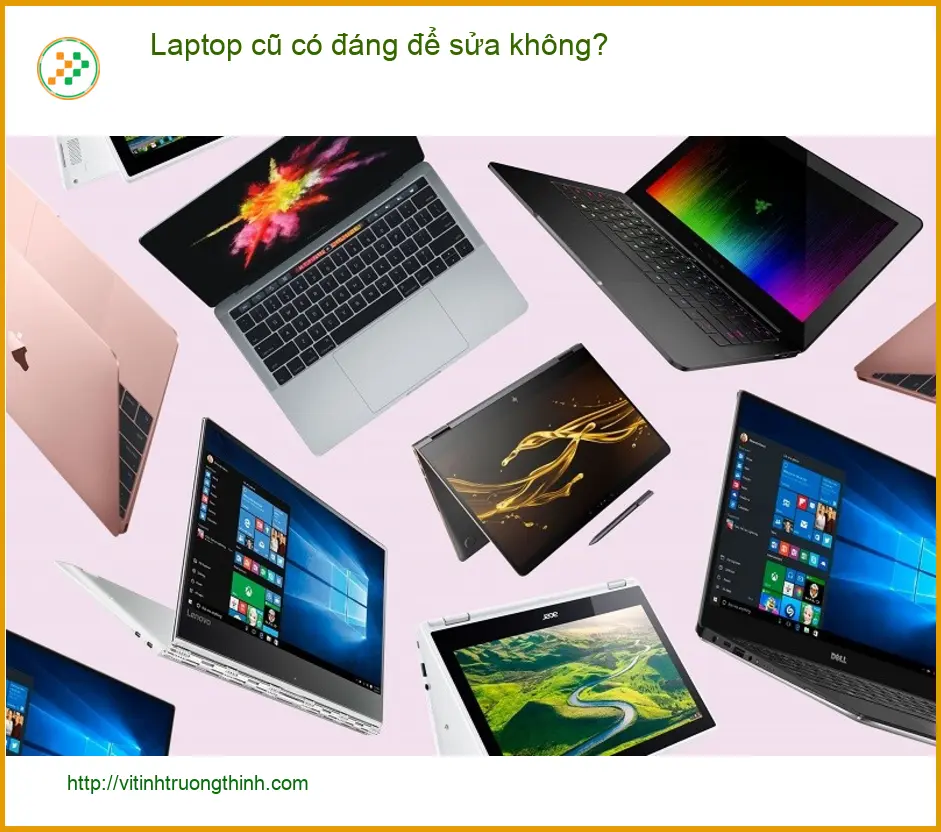 Laptop cũ có đáng để sửa không? Tư vấn từ chuyên gia kỹ thuật
