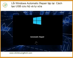 Windows Lỗi Automatic Repair lặp lại: Cách tự sửa & địa chỉ hỗ trợ