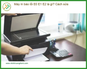 Thủ thuật Máy in báo lỗi E0 E1 E2 là gì? Cách sửa nhanh – Trung tâm hỗ trợ TPHCM