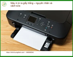 Thủ thuật Máy in ra giấy trắng – Nguyên nhân & Cách sửa – Tự xử lý tại nhà hiệu quả