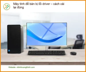 PC Máy tính để bàn bị lỗi driver – cách cài lại đúng – Hướng dẫn tự xử lý tại nhà