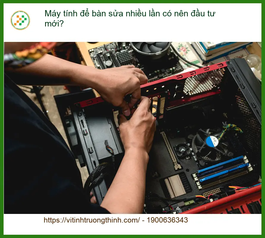 PC Máy tính để bàn sửa nhiều lần có nên đầu tư mới? - Tư vấn chuyên gia kỹ thuật