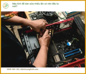 PC Máy tính để bàn sửa nhiều lần có nên đầu tư mới? – Tư vấn chuyên gia kỹ thuật
