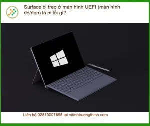 Surface bị treo ở màn hình UEFI là lỗi gì? – Trung tâm hỗ trợ gần đây
