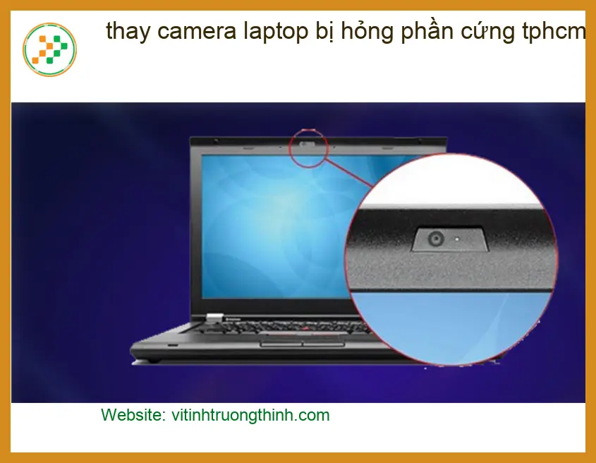 Sửa Laptop thay camera hỏng phần cứng TPHCM - Địa điểm uy tín lấy liền