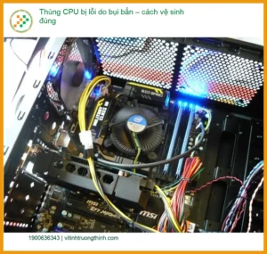 PC Thùng CPU bị lỗi do bụi bẩn – cách vệ sinh đúng, tự xử lý tại nhà