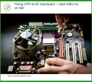 PC Thùng CPU bị lỗi mainboard: Kiểm tra cơ bản – Địa chỉ trung tâm uy tín