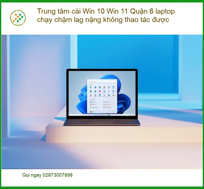 Cài Win 10 11 Quận 6 - Laptop chậm lag, trung tâm hỗ trợ