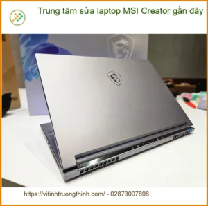 Sửa Laptop MSI Creator gần đây – Địa chỉ trung tâm uy tín TPHCM