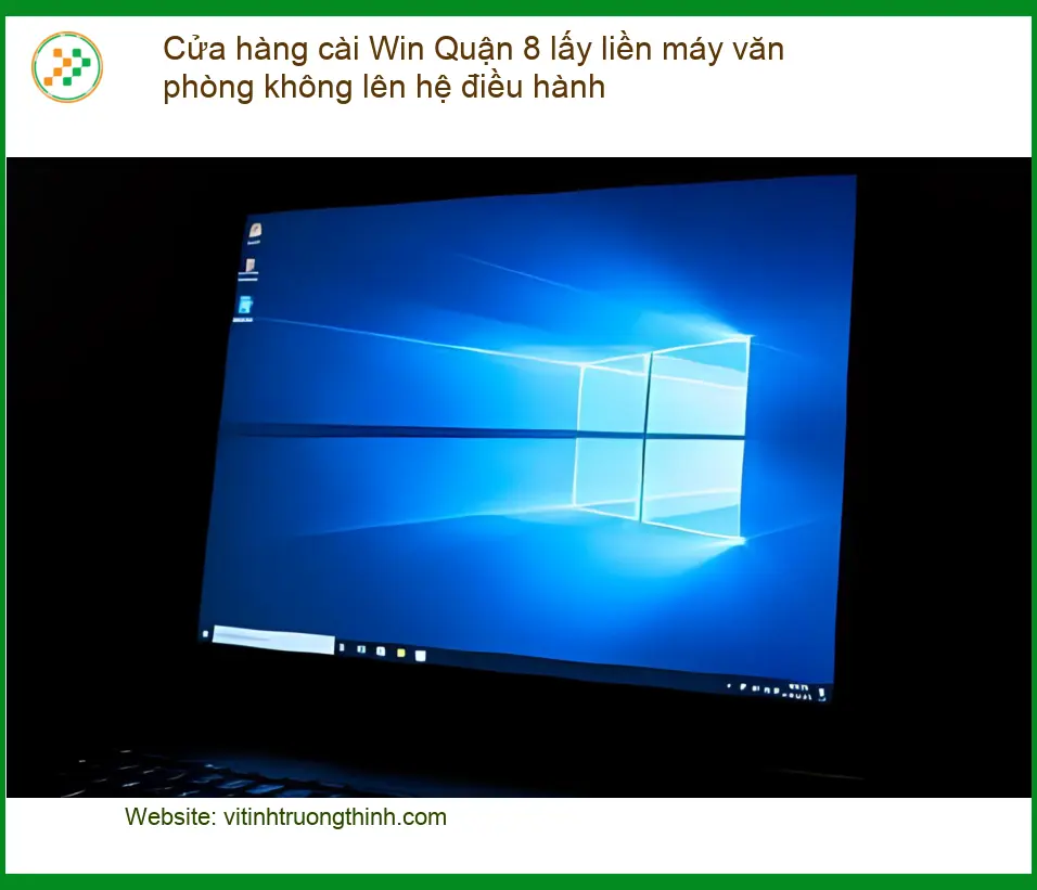 Cài Win Quận 8 lấy liền máy văn phòng lỗi OS - Dịch vụ tận nơi